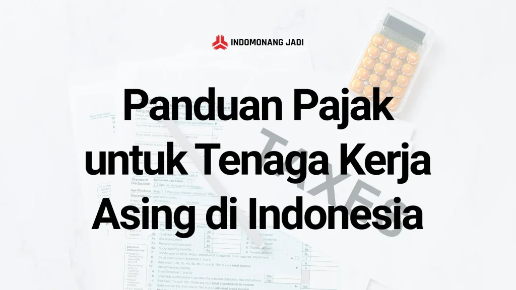 Panduan Pajak untuk Tenaga Kerja Asing di Indonesia 2026: Apa yang Wajib Diketahui HR dan Ekspatriat 11 Panduan Pajak untuk Tenaga Kerja Asing di Indonesia