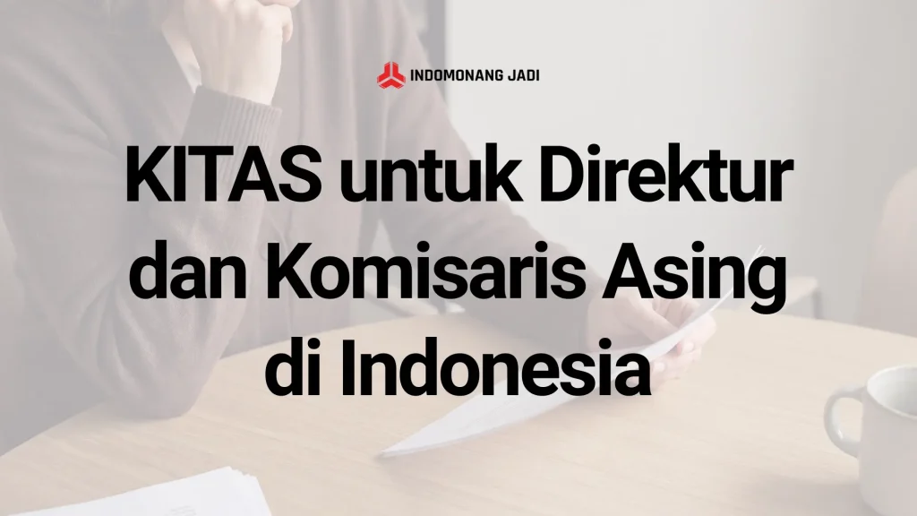 KITAS untuk Direktur dan Komisaris Asing di Indonesia 2026: Jalur Investor vs Jalur TKA - Mana yang Tepat? 9 KITAS untuk Direktur dan Komisaris Asing di Indonesia
